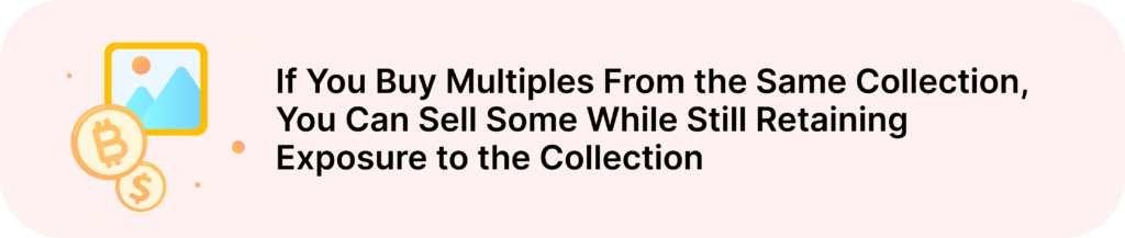 If You Buy Multiples From the Same Collection, You Can Sell Some While Still Retaining Exposure to the Collection